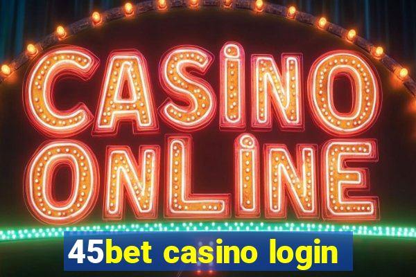 45bet casino login